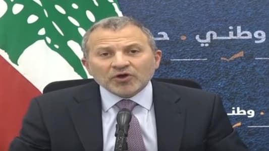 Bassil: I fear that some may dance on their own graves, it is essential for the Syrians to return to their country, and we call on the UNHCR to halt the aid in Lebanon and implement measures for their return