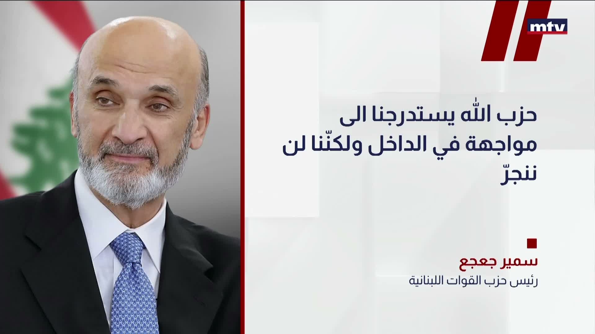 جعجع: حزب الله يستدرجنا الى مواجهة في الداخل